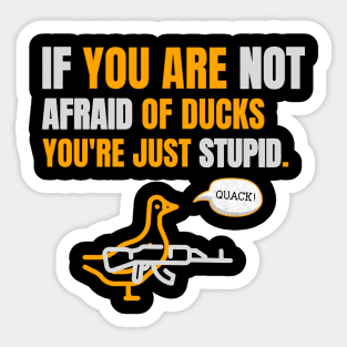 If you are not afraid of ducks you are just stupid Sticker